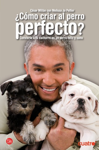 Portada del libro de ¿Cómo criar al perro perfecto? convierte a tu cachorro en un perro feliz y sano