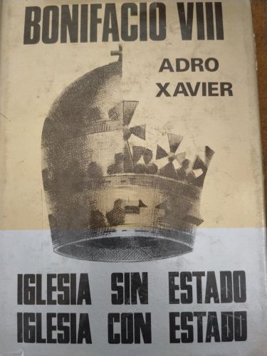 Bonifacio VIII. Iglesia y Estado. Iglesia o Estado. Iglesia con Estado. Iglesia sin Estado. Iglesia sobre Estado. Iglesia bajo Estado. Iglesia del Estado