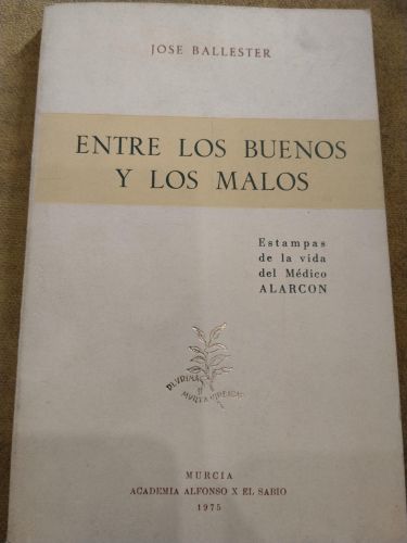 Entre los buenos y los malos estampas de la vida del médico Alarcón
