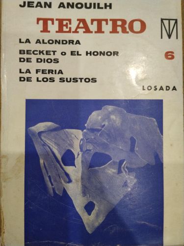 Teatro 6. Piezas con disfraz: La alondra, Becket o el honor de Dios, La feria de los sustos