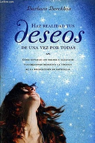 Haz realidad tus deseos de una vez por todas cómo superar los miedos y alcanzar tus objetivos mediante la técnica de la recolección de estrellas
