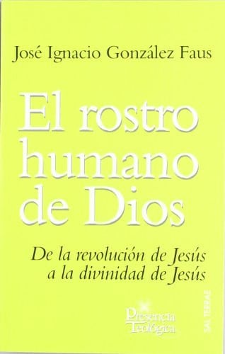 El Rostro humano de Dios De la revolución de Jesús a la divinidad de Jesús
