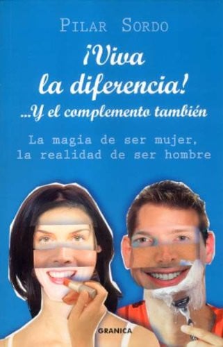 ¡Viva la diferencia! --y el complemento también, lo femenino y lo masculino, la magia de ser mujer, la realidad de ser hombre