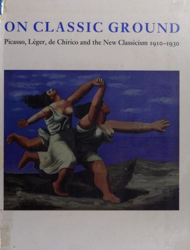 Portada del libro de ON CLASSIC GROUND (PAPERBACK) /ANGLAIS: PICASSO, LEGER, DE CHIRICO AND THE NEW CLASSICISM 1910-1930...