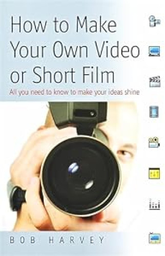 How to Make Your Own Video or Short Film: All you need to know to make your ideas shine