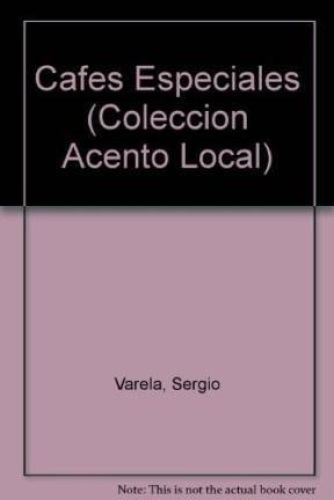 Portada del libro de CAFES ESPECIALES (COLECCION ACENTO LOCAL) VARELA, SERGIO AND VARELA, HECTOR