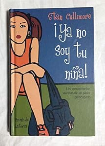 ¡YA NO SOY TU NIÑA!. Los pensamientos secretos de un padre preocupado