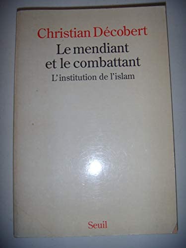Le mendiant et le combattant: l'institution de l'islam