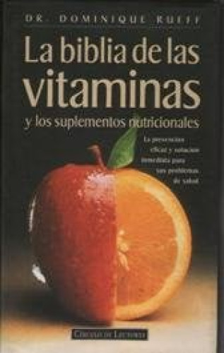 La biblia de las vitaminas y los suplementos nutricionales: la prevención eficaz y solución inmediata para sus problemas de salud