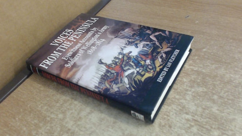 Voices from the peninsula: eyewitness accounts by soldiers of Wellington's Army, 1808-1814