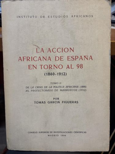 La  accion africana de España en torno al 98 tomo II. (1860-1912) De la crisis de la politica africana 1898 al protectorado de Marruecos (1912)
