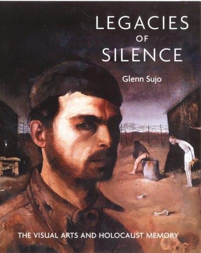 Portada del libro de LEGACIES OF SILENCE: THE VISUAL ARTS AND HOLOCAUST MEMORY [HARDCOVER] SUJO, GLENN