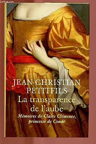 Portada del libro de LA TRANSPARENCE DE L'AUBE : MEMOIRES DE CLAIRE CLEMENCE, PRINCESSE DE CONDE [HARDCOVER] PETITFILS JEAN-CHRISTIAN