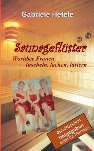 Portada del libro de SAUNAGEFLÜSTER: WORÜBER FRAUEN TUSCHELN, LACHEN, LÄSTERN [PAPERBACK] HEFELE, GABRIELE