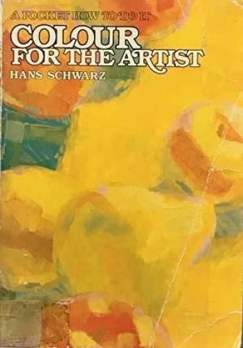Portada del libro de COLOUR FOR THE ARTIST [PAPERBACK] SCHWARZ, HANS