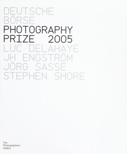 Portada del libro de DEUTSCHE BORSE PHOTOGRAPHY PRIZE 2005 (DEUTSCHE BORSE PHOTOGRAPHY PRIZE 2005: LUC DELAHAYE, JH ENGSTROM,...