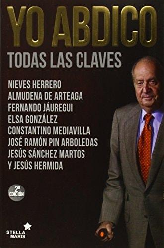 Portada del libro de YO ABDICO: TODAS LAS CLAVES [PAPERBACK] HERRERO CEREZO, NIEVES DE ARTEAGA Y DEL ALCÁZAR, ALMUDENA JÁUREGUI...
