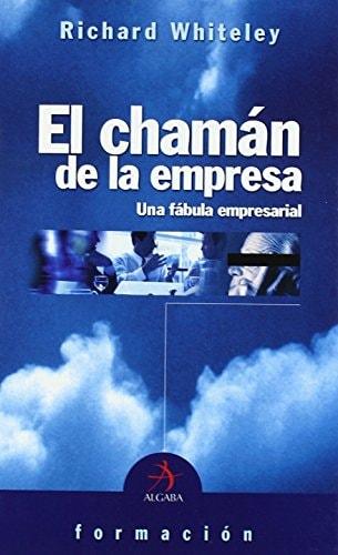 Portada del libro de CHAMAN DE LA EMPRESA, EL: UNA FÁBULA EMPRESARIAL (FORMACIÓN) WHITELEY, RICHARD AND FERNÁNDEZ TREVIÑO,...