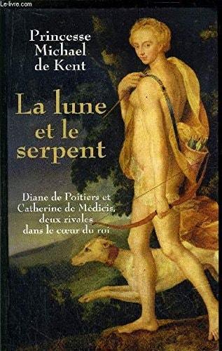 Portada del libro de LA LUNE ET LE SERPENT : DIANE DE POITIERS ET CATHERINE DE MÉDICIS, DEUX RIVALES DANS LE COEUR DU ROI...