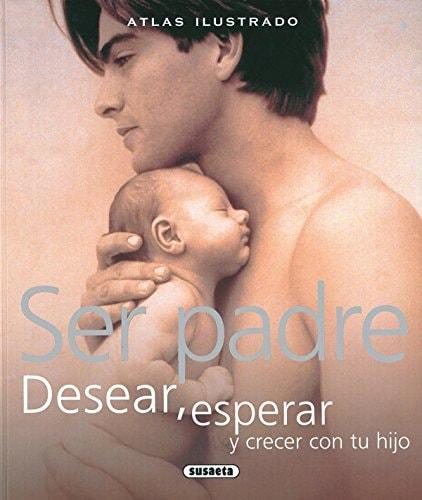 Portada del libro de SER PADRE. DESEAR, ESPERAR Y CRECER CON TU HIJO (ATLAS ILUSTRADO) [HARDCOVER] OLIVERIO FERRARIS, ANNA...