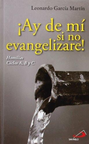 Portada del libro de ¡AY DE MÍ SI NO EVANGELIZARE!: HOMILIAS CICLOS A, B Y C (CAMINOS) GARCÍA MARTIN, LEONARDO