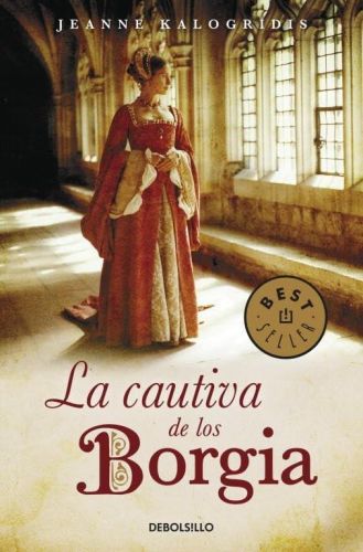Portada del libro de LA CAUTIVA DE LOS BORGIA (BEST SELLER) [TAPA DURA] KALOGRIDIS, JEANNE AND COSCARELLI GUASCHINO, ALBERTO
