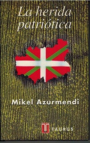 Portada del libro de LA HERIDA PATRIÓTICA: LA CULTURA DEL NACIÓNALISMO VASCO AZURMENDI INCHAUSTI, MIKEL
