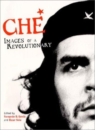 Portada del libro de CHE: IMAGES OF A REVOLUTIONARY GARCIA, FERNANDO D. AND SOLA, OSCAR