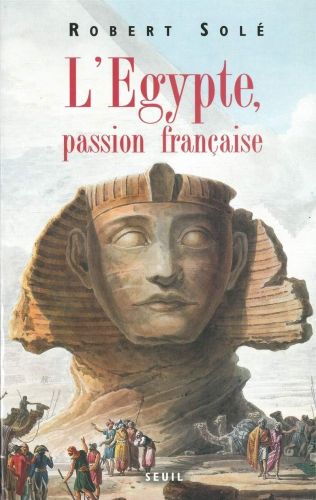 Portada del libro de L'EGYPTE, PASSION FRANÇAISE [TAPA BLANDA] SOLÉ, ROBERT