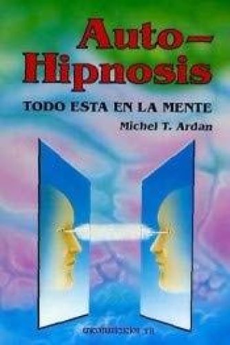 Portada del libro de AUTO-HIPNOSIS. TODO ESTA EN LA MENTE ARDAN, MICHEL T.