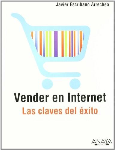 Portada del libro de VENDER EN INTERNET. LAS CLAVES DEL ÉXITO (TÍTULOS ESPECIALES) [TAPA BLANDA] ESCRIBANO ARRECHEA, JAVIER
