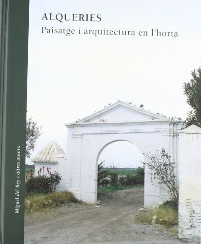 Portada del libro de ALQUERIES. PAISATGE I ARQUITECTURAEN L'HORTA [TAPA DURA] REY, M. DEL & AL.