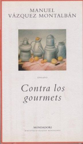 Portada del libro de CONTRA LOS GOURMETS (BIBLIOTECA VAZQUEZ MONTALBAN) [TAPA DURA] MONTALBAN, MANUEL VAZQUEZ