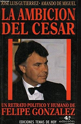 Portada del libro de LA AMBICIÓN DEL CÉSAR: UN RETRATO POLÍTICO Y HUMANO DE FELIPE GONZÁLEZ (COLECCIÓN HOMBRES DE HOY) [TAPA...