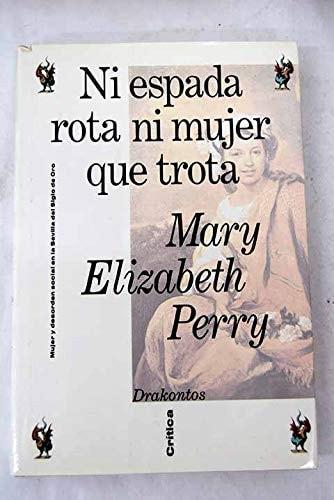 Portada del libro de NI ESPADA ROTA NI MUJER QUE TROTA : MUJER Y DESORDEN SOCIAL EN EL SEVILLA DEL ORO PERRY, MARY ELIZABETH