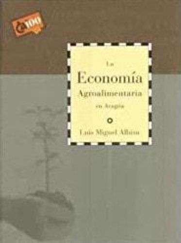 Portada del libro de LA ECONOMÍA AGROALIMENTARIA EN ARAGÓN [TAPA BLANDA] LUIS MIGUEL ALBISU