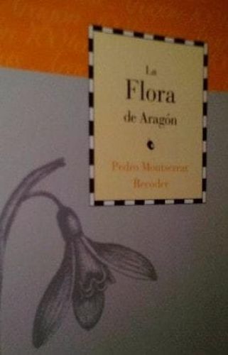 Portada del libro de LA FLORA DE ARAGÓN [TAPA BLANDA] MONTSERRAT RECODER,PEDRO