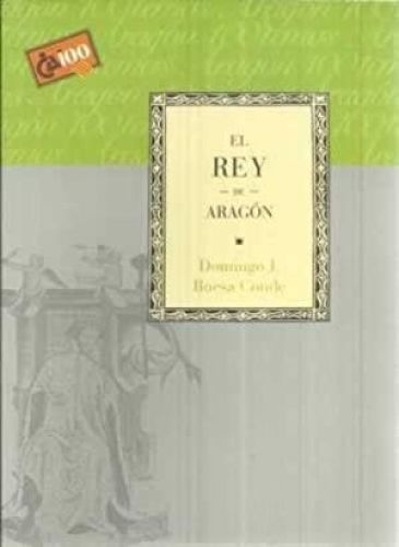 Portada del libro de EL REY DE ARAGÓN [TAPA BLANDA] BUESA CONDE,DOMINGO J.