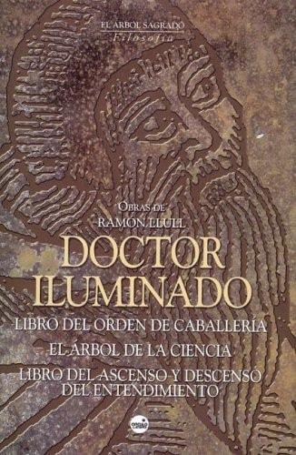 Portada del libro de DOCTOR ILUMINADO : LIBRO DEL ORDEN DE CABALLERÍA . EL ÁRBOL DE LA CIENCIA . Y EL LIBRO DEL ASCENSO Y...