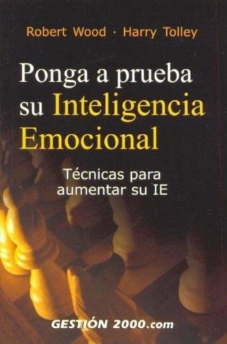 Portada del libro de PONGA A PRUEBA SU INTELIGENCIA EMOCIONAL : TÉCNICAS PARA AUMENTAR SU IE TOLLEY, HARRY. WOOD, ROBERT...