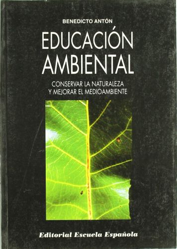 Portada del libro de EDUCACIÓN AMBIENTAL : CONSERVAR LA NATURALEZA Y MEJORAR EL MEDIO AMBIENTE ANTÓN LÓPEZ, BENEDICTO