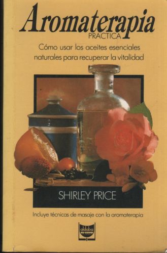 Portada del libro de AROMATERAPIA PRACTICACOMO USAR LOS ACEITES ESENCIALES NATURALES PARA RECUPERAR LA VITALIDAD PRICE, SHIRLEY