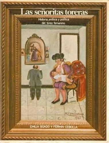Portada del libro de LAS SEÑORITAS TORERAS. HISTORIA, ERÓTICA Y POLÍTICA DEL TOREO FEMENINO [TAPA BLANDA] EMILIA BOADO Y...