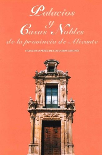 Portada del libro de PALACIOS Y CASAS NOBLES DE LAPROVINCIA DE ALICANTE [TAPA BLANDA] PEREZ DE LOS CODOS GIRONES, F.J.