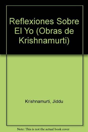 Portada del libro de REFLEXIONES SOBRE EL YO: UNA INDIGNACION SOBRE LA ESENCIA DEL SER HUMANO KRISHNAMURTI