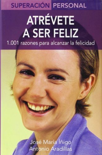 Portada del libro de ATREVETE A SER FELIZ / DARE TO BE HAPPY: 1,001 RAZONES PARA ALCANZAR LA FELICIDAD / 1,001 REASONS TO...