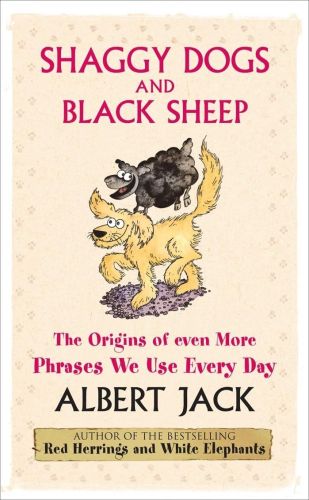 Portada del libro de SHAGGY DOGS AND BLACK SHEEP: THE ORIGINS OF EVEN MORE PHRASES WE USE EVERY DAY JACK, ALBERT