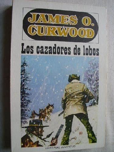 Portada del libro de LOS CAZADORES DE LOBOS CURWOOD, JAMES O.