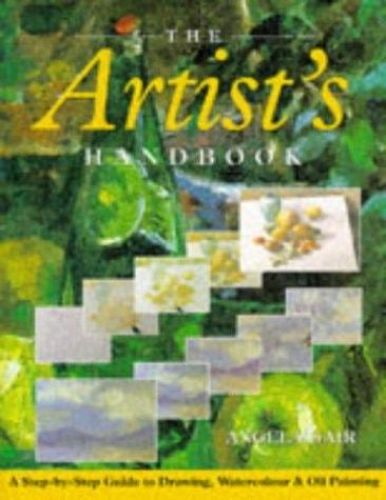 Portada del libro de THE ARTIST'S HANDBOOK: A STEP-BY-STEP GUIDE TO DRAWING, WATERCOLOUR AND OIL PAINTING GAIR, ANGELA