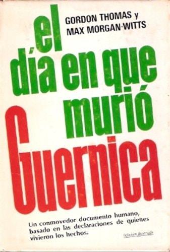 Portada del libro de EL DIA EN QUE MURIO GUERNICA [TAPA DURA] GORDON THOMAS - MAX MORGAN-WITTS
